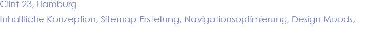 Clint 23, Hamburg Inhaltliche Konzeption, Sitemap-Erstellung, Navigationsoptimierung, Design Moods,